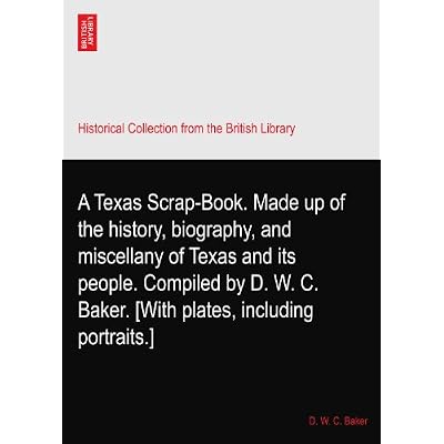 A Texas Scrap-Book. Made up of the history, biography, and miscellany of Texas and its people. Compiled by D. W. C. Baker.