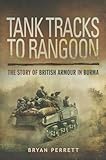 Tank Tracks to Rangoon: The Story of British Armour in Burma