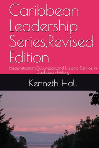 Caribbean Leadership Series,Revised Edition: Ideas,Institutions,Culture,Law,and Lifelong Service in Caribbean History