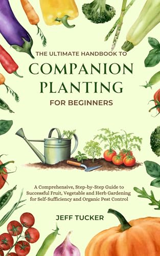 The Ultimate Handbook to Companion Planting for Beginners: A Comprehensive,