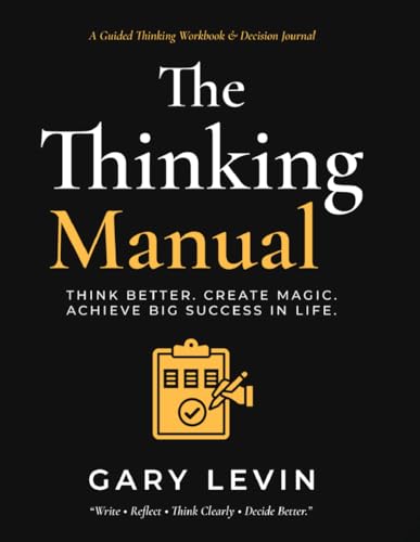 The Thinking Manual: Think Better. Create Magic. Achieve Big Success in Life.