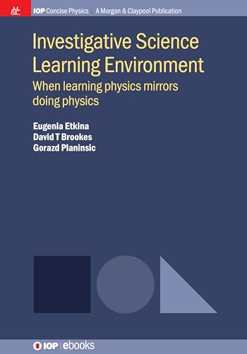 Investigative Science Learning Environment: When Learning Physics Mirrors Doing Physics (IOP Concise Physics) view 2