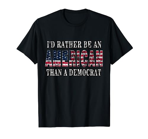 I'd Rather Be An American Than A Democrat Anti Liberal Trump T-Shirt