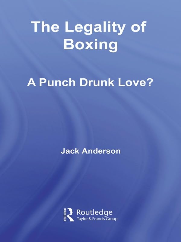 The Legality of Boxing: A Punch Drunk Love? (Birkbeck Law Press)      Kindle Edition
