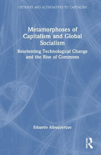 Metamorphoses of Capitalism and Global Socialism: Reorienting Technological Change and the Rise of Commons
