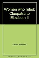 Women who ruled: Cleopatra to Elizabeth II 0671329197 Book Cover