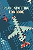  Plane Spotting Log Book: The Flight Attendant Aircraft Spotting Journal Tracker Notebook For Airplane Spotters Who Wants To Register Every Detail ... Spotters Lovers And Plane Spotter Enthusiasts