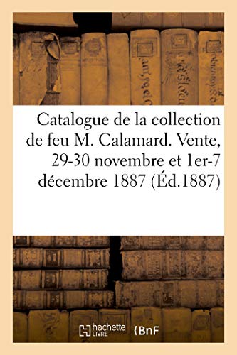 Catalogue de tableaux anciens et modernes de diverses écoles: de la collection de feu M. J.-B. Calamard. Vente, 29-30 novembre et 1er-7 décembre 1887 (French Edition)