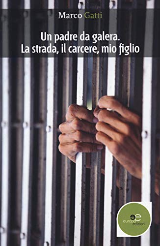 Un padre da galera. La strada, il carcere, mio figlio (Edificare universi)