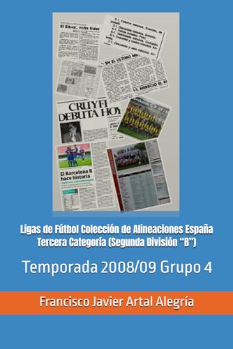 Ligas de Fútbol Colección de Alineaciones España Tercera Categoría (Segunda División “B”): Temporada 2008/09 Grupo 4 (España Alineaciones: Segunda ... RFEF - Segunda Grupo B (1929), Band 107)