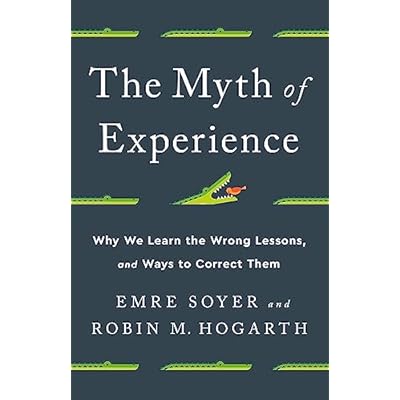 The Myth of Experience: Why We Learn the Wrong Lessons, and Ways to Correct Them