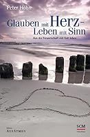 Glauben mit Herz - Leben mit Sinn: Aus der Freundschaft mit Gott leben 3417264936 Book Cover