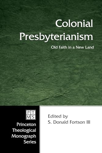 Colonial Presbyterianism: Old Faith in a New Land (Princeton Theological Monograph)