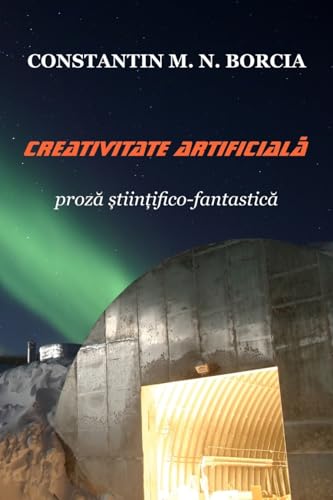 Creativitate Artificiala: Proza Stiintifico-Fantastica (Romanian Edition)