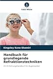 Handbuch für grundlegende Refraktionstechniken: Ein Einführungshandbuch für Augenoptiker