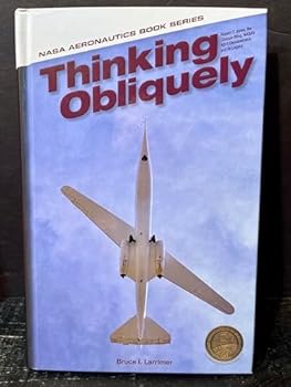 Hardcover Thinking Obliquely: Robert T. Jones, the Oblique Wing, NASA's AD-1 Demonstrator, and its Legacy Book
