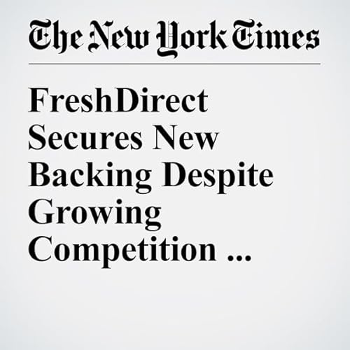 FreshDirect Secures New Backing Despite Growing Competition in Online Groceries cover art
