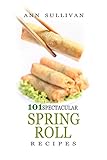 101 Spectacular Spring Roll Recipes (English Edition) 101 Spectacular Spring Roll Recipes (English Edition)