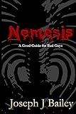 Nemesis - A Good Guide for Bad Guys: Being an Exceedingly Practical Manual to Achieving Eminence as an Archenemy, Villain, Evil Overlord, & Antihero ... Adventurers Everywhere (EA'AE)) (Volume 3)