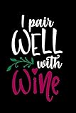  I Pair Well With Wine: Wine Tasting Notebook and Wine Pairing Guide, Wine Tasting Journal Log, 6\