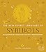 The New Secret Language of Symbols: An Illustrated Key to Unlocking Their Deep & Hidden Meanings