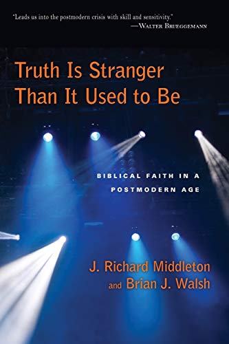 Truth Is Stranger Than It Used to Be: Biblical Faith in a Postmodern Age Truth Is Stranger Than It Used to Be: Biblical Faith in a Postmodern Age