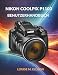 NIKON COOLPIX P1100 BENUTZERHANDBUCH: Ultimative Schritt-für-Schritt-Anleitung für Zoom, 4K-Filmaufnahmen, drahtlose Übertragung, Kreativmodi, Autofokus und Fehlerbehebung