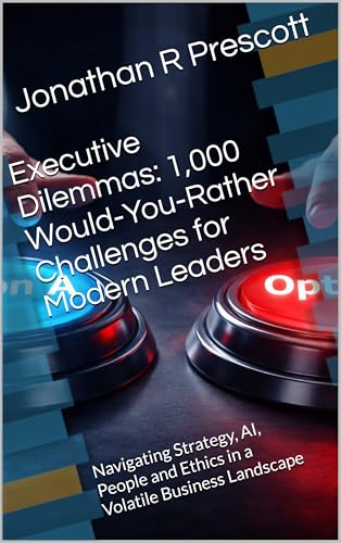 Executive Dilemmas: 1,000 Would‑You‑Rather Challenges for Modern Leaders: Navigating Strategy, AI, People and Ethics in a Volatile Business Landscape