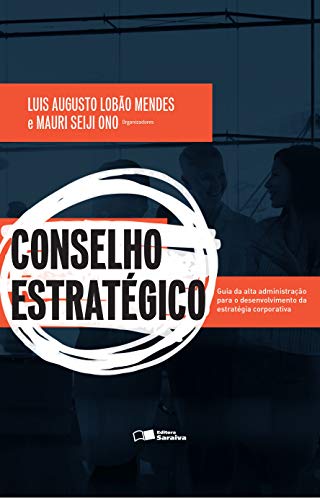 Conselho estratégico: Guia da alta administração para o desenvolvimento da estratégia corporativa