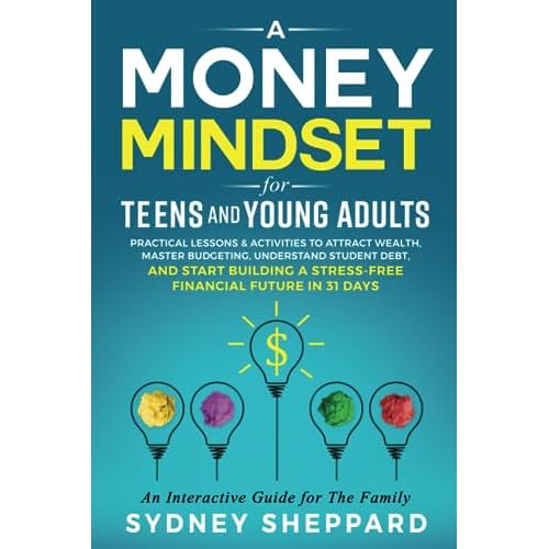 Money Mindset for Teens and Young Adults: Practical Lessons and Activities to Attract Wealth, Master Budgeting, Understand Student Debt, and Start … Future in 31 Days (You Are Your Mindset) Paperback – May 18, 2023