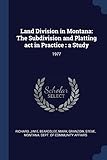 Land Division in Montana: The Subdivision and Platting act in Practice: a Study: 1977