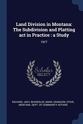 Land Division in Montana: The Subdivision and Platting act in Practice: a Study: 1977