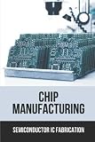 chip ic u2  Chip Manufacturing: Semiconductor Ic Fabrication: Semiconductor Ic Dry Etch Book