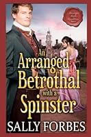An Arranged Betrothal with a Spinster: A Historical Regency Romance Book (Marriages Under Conditions) B0B4FZ1DQ5 Book Cover