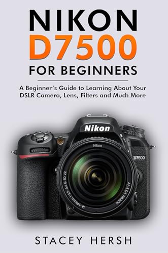 Nikon D7500 For Beginners: A Beginner’s Guide to Learning About Your DSLR Camera, Lens, Filters and Much More (DSLRs for Beginners) image 2