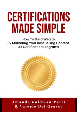 Certifications Made Simple: How To Build Wealth By Marketing Your...