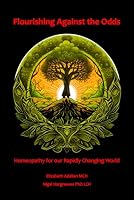 Flourishing Against the Odds:: Homeopathy for our Rapidly Changing World 1399976621 Book Cover