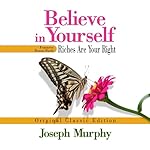 Cover of Believe in Yourself Features Bonus Book: Riches Are Your Right (Original Classic Edition)