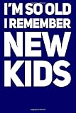  I\'m So Old I Remember New Kids: 80s 90s Music Fan  Blank Lined Notebook to Write In for Notes, To Do Lists, Notepad, Journal, Funny Gifts