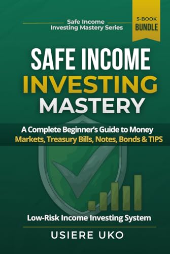 Safe Income Investing Mastery: A Complete Beginner’s Guide to Money Markets, Treasury Bills, Notes, Bonds & TIPS