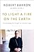 To Light a Fire on the Earth: Proclaiming the Gospel in a Secular Age
