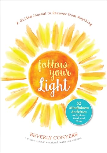 Follow Your Light: A Guided Journal to Recover from Anything; 52 Mindfulness Activities to Explore, Heal, and Grow