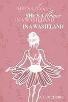 She's A Flower In A Wasteland: poetry by A. C. McGuire B0F5PW1GC3 Book Cover