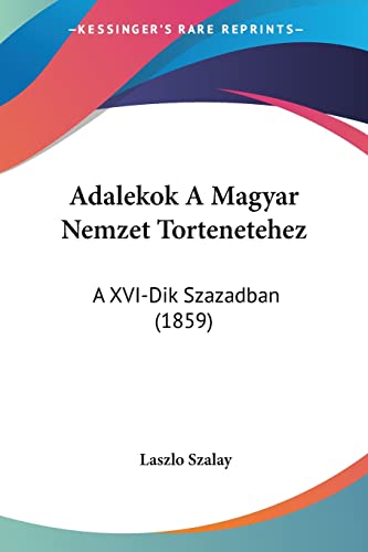 Adalekok A Magyar Nemzet Tortenetehez: A XVI-Dik Szazadban (1859) (Hebrew Edition)