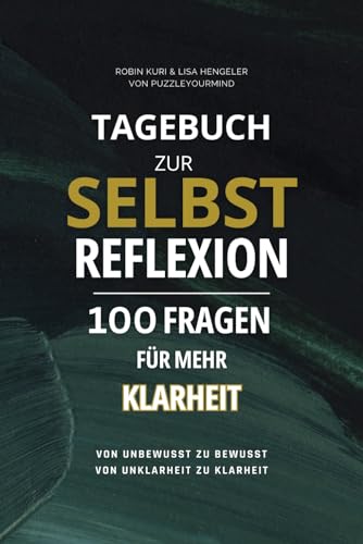 Tagebuch zur Selbstreflexion: 100 Fragen für mehr Klarheit: Von unbewusst zu bewusst - von Unklarheit zu Klarheit!