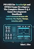 Phaser for JavaScript and HTML5 Game Developers: The Complete Phaser 3 & 4 Game Development Handbook: Build Professional 2D Games with TypeScript, Vite, Physics, Tilemaps, Animation, and UI
