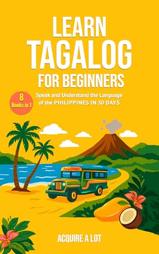Learn Tagalog for Beginners: 8 Books in 1. Speak and Understand the Language of the Philippines in 30 Days (The Philippine Language Path)