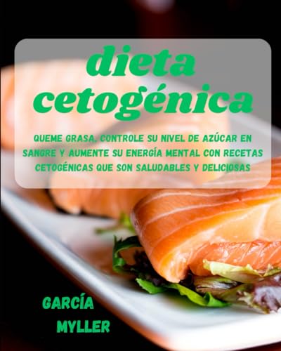 dieta cetogénica: Queme grasa, controle su nivel de azúcar en sangre y aumente su energía mental con recetas cetogénicas que son saludables y deliciosas