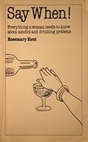 Say When!: Everything A Woman Needs To Know About Alcohol And Drinking Problems 0859695794 Book Cover