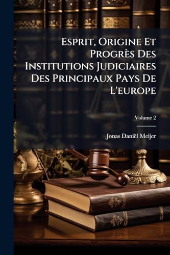 Esprit, Origine Et Progrès Des Institutions Judiciaires Des Principaux Pays De L'europe; Volume 2 (French Edition)